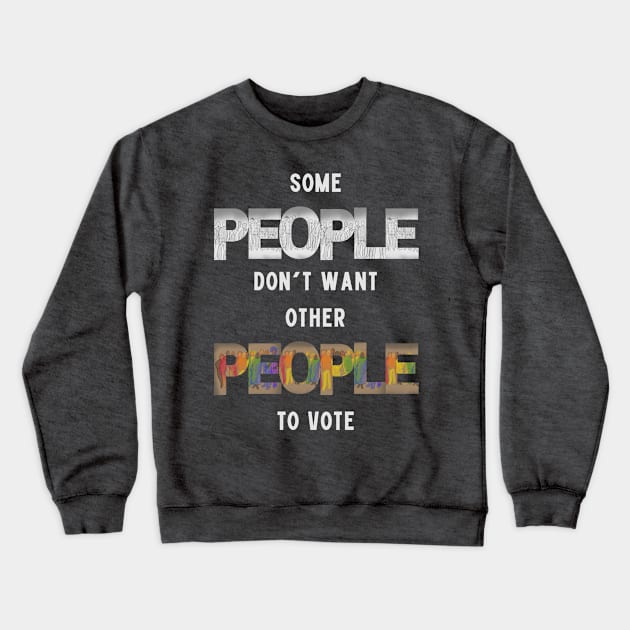 Some People Don't Want Other People To Vote Crewneck Sweatshirt by Slightly Unhinged